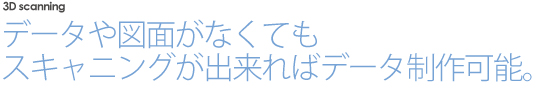 モワノーではデータや図面がなくても、スキャニングが出来ればデータ制作可能です。